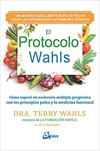 El Protocolo Wahls: Como Supere Mi Esclerosis Multiple Progresiva Con Los Pril