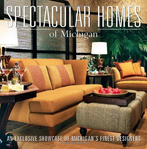 Spectacular Homes Of Michigan: An Exclusive Showcase Of Michigan's Finest Des