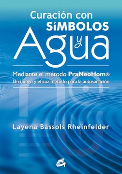 Curacion Con Simbolos Y Agua: Mediante El Metodo Praneohom. Un Nu Evo Y Eficaz Metodn