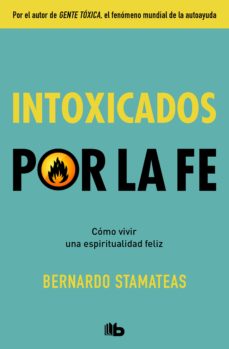 INTOXICADOS POR LA FE COMO VIVIR UNA ESPIRITUALIDAD FELIZ