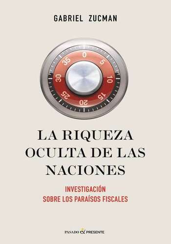 Riqueza Oculta De Las Naciones. Investigacion Sobre Los Paraisos Fiscales