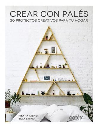 Crear Con Pales: 20 Proyectos Creativos Para Tu Hogar
