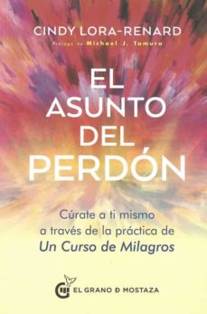 El Asunto Del Perdon- Curate A Ti Mismo A Traves De La Practica De Un Curso De Milagrs
