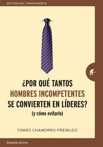 Por Que Tantos Hombres Incompetentes Se Convierten En Lideres - Y Como Evitarlo